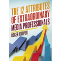 The 12 Attributes of Extraordinary Media Professionals