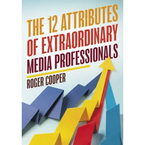 The 12 Attributes of Extraordinary Media Professionals