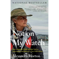 Not on My Watch: How a Renegade Whale Biologist Took on Governments and Industry to Save Wild Salmon