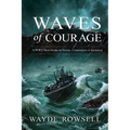 Waves of Courage: A WW2 True Story of Valor, Compassion & Sacrifice