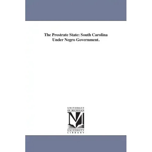 The Prostrate State: South Carolina Under Negro Government.