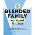 The Blended Family Workbook for Teens: Exercises to Help You Manage Your Emotions and Navigate Change