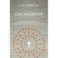 On Worship: A Short Guide to Understanding, Participating In, and Leading Corporate Worship