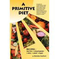 A Primitive Diet: A Book of Recipes Free from Wheat/Gluten, Dairy Products, Yeast and Sugar: For People with Candidiasis, Coeliac Diseas