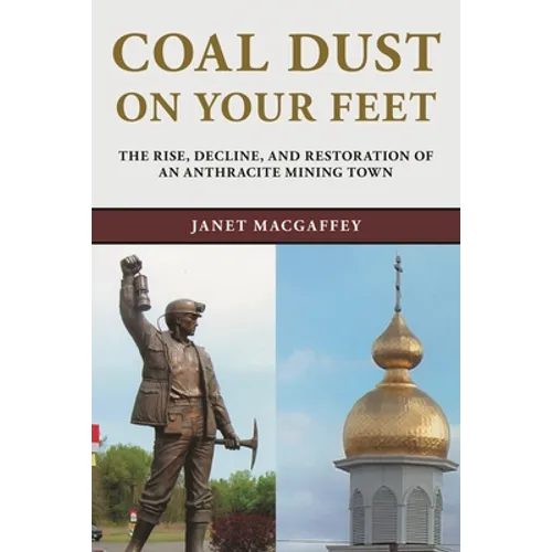 Coal Dust on Your Feet: The Rise, Decline, and Restoration of an Anthracite Mining Town
