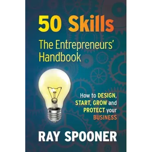 50 Skills the Entrepreneurs Handbook: How to Design, Start, Grow and Protect Your Business
