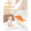 Little Felted Animals: Create 16 Irresistible Creatures with Simple Needle-Felting Techniques