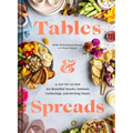 Tables & Spreads: A Go-To Guide for Beautiful Snacks, Intimate Gatherings, and Inviting Feasts