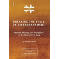 Breaking The Spell Of Disenchantment: Mystery, Meaning, And Metaphysics In The Work Of C. G. Jung [ZLS Edition]