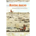 Hunting Around: Adventures of a Hunter in The Great Outdoors