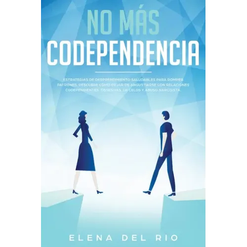 No más codependencia: Estrategias de desprendimiento saludables para romper patrones. Descubre cómo dejar de angustiarse con relaciones code