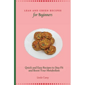 Lean and Green Recipes for Beginners: Quick and Easy Recipes to Stay Fit and Boost Your Metabolism