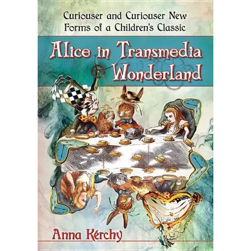 Alice in Transmedia Wonderland: Curiouser and Curiouser New Forms of a Children's Classic