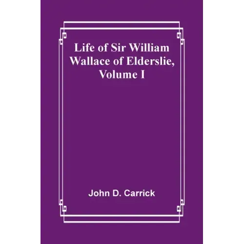 Life of Sir William Wallace of Elderslie, Volume I