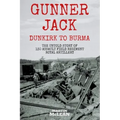 Gunner Jack Dunkirk to Burma: The Untold Story of 130 Assault Field Regiment Royal Artillery