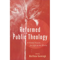 Reformed Public Theology: A Global Vision for Life in the World