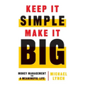 Keep It Simple, Make It Big: Money Management for a Meaningful Life