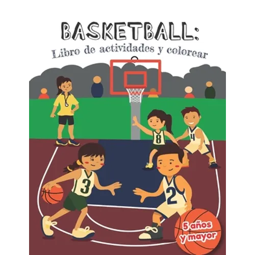Basketball libro de actividades y colorear 5 años y mayor: Básquetbol En Español actividades para preescolar y Kinder
