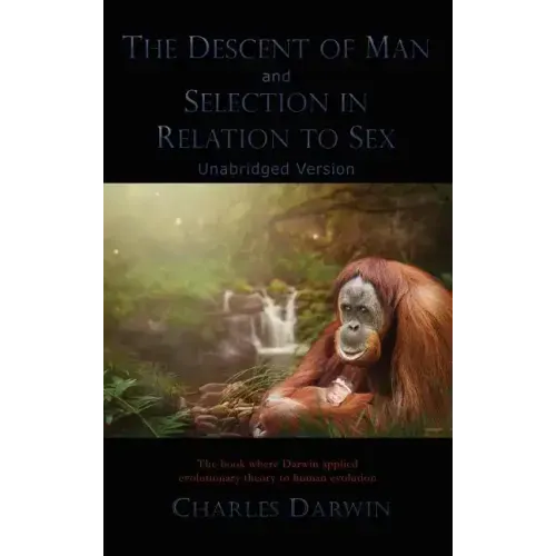 The Descent of Man and Selection in Relation to Sex: Unabridged Version