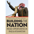 Building the Nation: Missed Opportunities in Iraq and Afghanistan