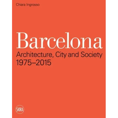 Barcelona: Architecture, City and Society 1975 - 2015