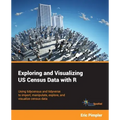 Exploring and Visualizing US Census Data with R: Using tidycensus and tidyverse to import, manipulate, explore, and visualize census data