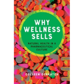 Why Wellness Sells: Natural Health in a Pharmaceutical Culture