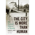 The City Is More Than Human: An Animal History of Seattle an Animal History of Seattle