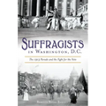 Suffragists in Washington, DC: The 1913 Parade and the Fight for the Vote