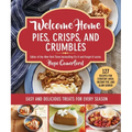 Welcome Home Pies, Crisps, and Crumbles: Easy and Delicious Treats for Every Season