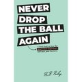 Never Drop the Ball Again: A little book on how the Ideal Client Experience will save your business.