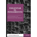 Violentar el pensamiento: Una iniciación a la filosofía de Gilles Deleuze