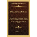 The American Nations: Or Outlines Of A National History Of The Ancient And Modern Nations Of North And South America (1836)