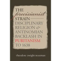 The Precisianist Strain: Disciplinary Religion and Antinomian Backlash in Puritanism to 1638