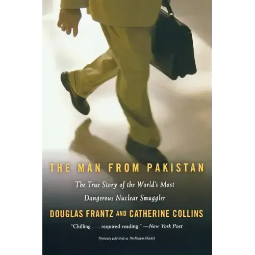 The Man from Pakistan: The True Story of the World's Most Dangerous Nuclear Smuggler