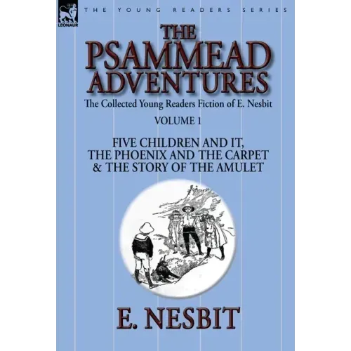 The Collected Young Readers Fiction of E. Nesbit-Volume 1: The Psammead Adventures-Five Children and It, The Phoenix and the Carpet & The Story of the
