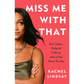 Miss Me with That: Hot Takes, Helpful Tidbits, and a Few Hard Truths