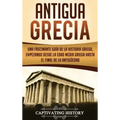 Antigua Grecia: Una Fascinante Guía de La Historia Griega, empezando desde la Edad Media Griega hasta el Final de la Antigüedad
