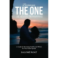 Becoming the One: One With God, One In Marriage: A Guide for Becoming Healthy and Whole for Your Future Spouse