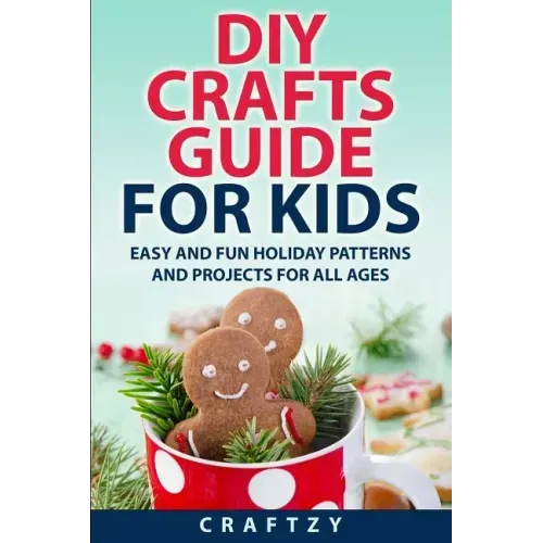 DIY Crafts Guide for Kids: Easy and Fun Holiday Patterns and Projects For All Ages