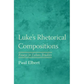 Luke's Rhetorical Compositions: Essays in Lukan Studies