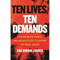 Ten Lives, Ten Demands: Life-And-Death Stories, and a Black Activist's Blueprint for Racial Justice
