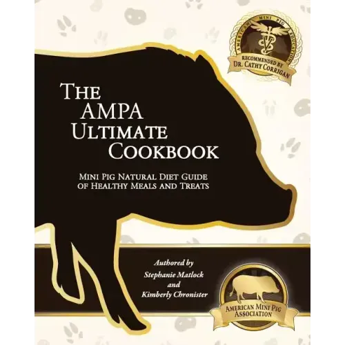 The AMPA Ultimate Cookbook: Mini Pig Natural Diet Guide of Healthy Meals & Treats