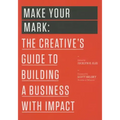 Make Your Mark: The Creative's Guide to Building a Business with Impact