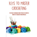 Keys To Master Crocheting: The Tools Techniques And Stitches To Create A Variety Of Crochet Masterpieces: Tools And Materials Required For Crocheting
