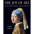 The Joy of Art: How to Look AT, Appreciate, and Talk about Art