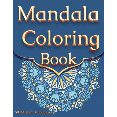 Mandala Coloring Book: For Adults With 50 Different Mandalas Coloring Pages Stress Relieving Mandala Designs for Adults Relaxation