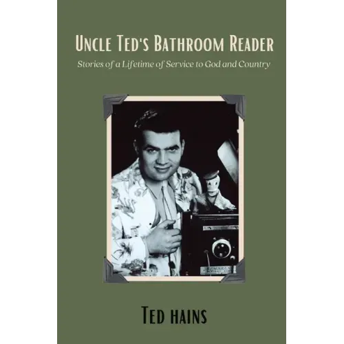 Uncle Ted's Bathroom Reader: Stories of a Lifetime of Service to God and Country