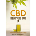 CBD Hemp Oil 101: The Essential Beginner's Guide To CBD and Hemp Oil to Improve Health, Reduce Pain and Anxiety, and Cure Illnesses