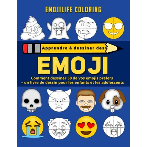 Apprendre à dessiner des emoji: comment dessiner 50 de vos emojis prefers - un livre de dessin pour les enfants et les adolescents